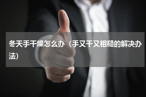 冬天手干燥怎么办（手又干又粗糙的解决办法）