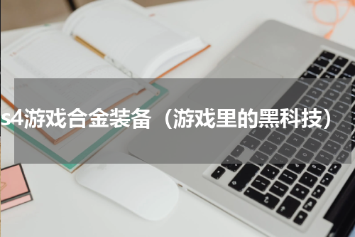 ps4游戏合金装备（游戏里的黑科技）