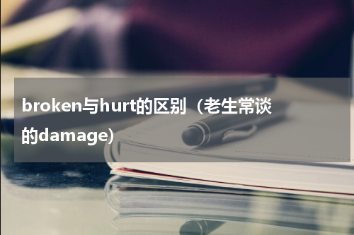 broken与hurt的区别（老生常谈的damage）