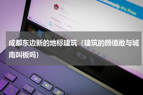 成都东边新的地标建筑（建筑的颜值敢与城南叫板吗）