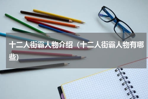 十二人街霸人物介绍（十二人街霸人物有哪些）