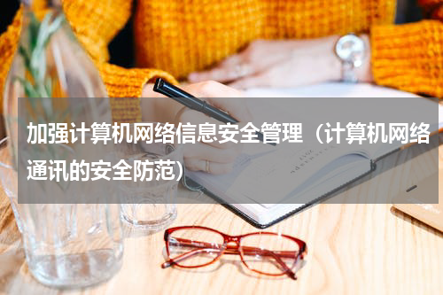 加强计算机网络信息安全管理（计算机网络通讯的安全防范）
