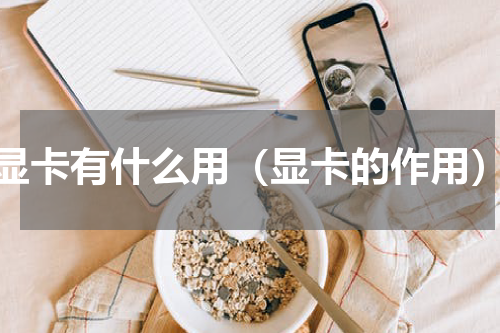 显卡有什么用（显卡的作用）