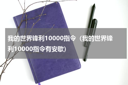 我的世界锋利10000指令（我的世界锋利10000指令有安歇）
