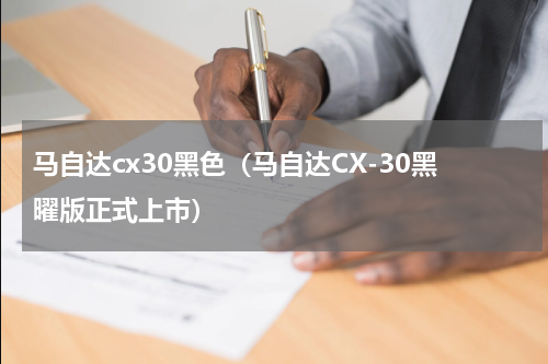 马自达cx30黑色（马自达CX-30黑曜版正式上市）