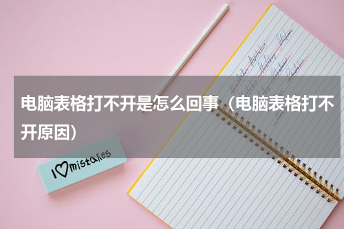 电脑表格打不开是怎么回事（电脑表格打不开原因）