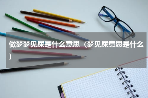 做梦梦见屎是什么意思（梦见屎意思是什么）