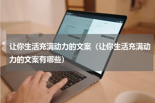 让你生活充满动力的文案（让你生活充满动力的文案有哪些）