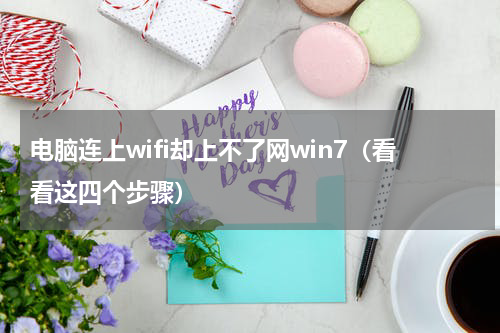 电脑连上wifi却上不了网win7（看看这四个步骤）