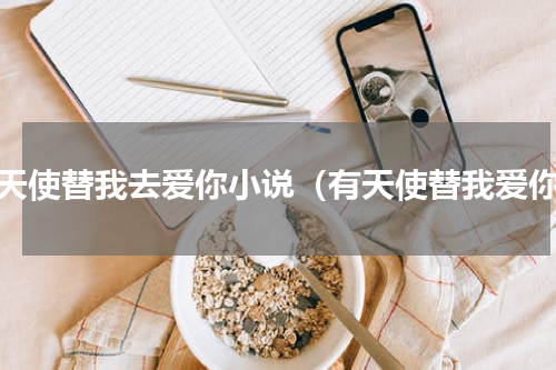让天使替我去爱你小说（有天使替我爱你）