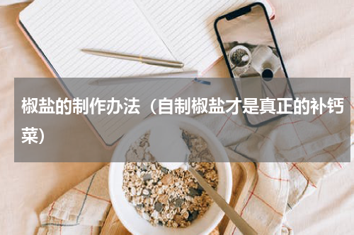 椒盐的制作办法（自制椒盐才是真正的补钙菜）
