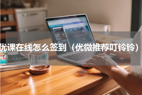 优课在线怎么签到（优微推荐叮铃铃）