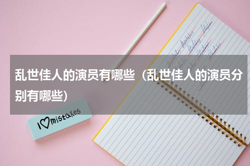乱世佳人的演员有哪些（乱世佳人的演员分别有哪些）