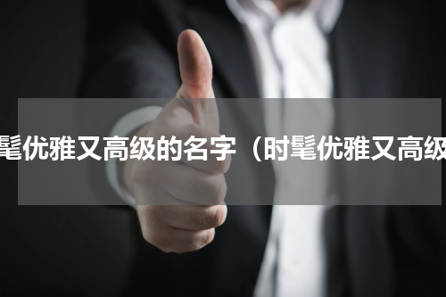 时髦优雅又高级的名字（时髦优雅又高级）