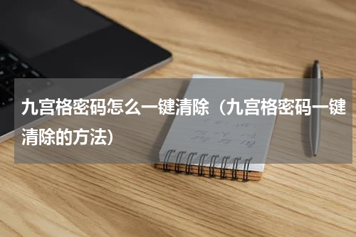 九宫格密码怎么一键清除（九宫格密码一键清除的方法）
