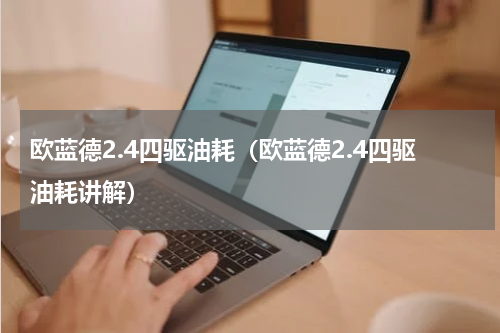 欧蓝德2.4四驱油耗（欧蓝德2.4四驱油耗讲解）