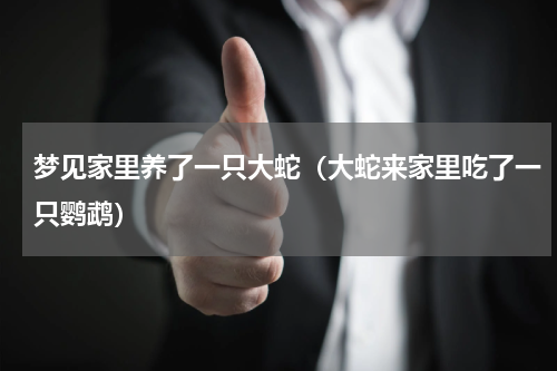 梦见家里养了一只大蛇（大蛇来家里吃了一只鹦鹉）