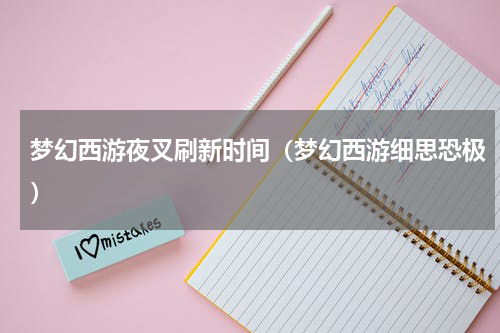 梦幻西游夜叉刷新时间（梦幻西游细思恐极）