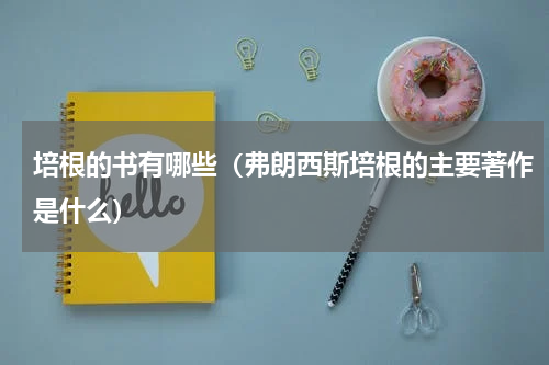 培根的书有哪些（弗朗西斯培根的主要著作是什么）