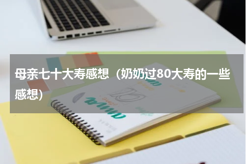 母亲七十大寿感想（奶奶过80大寿的一些感想）