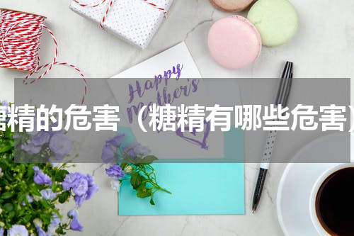 糖精的危害（糖精有哪些危害）