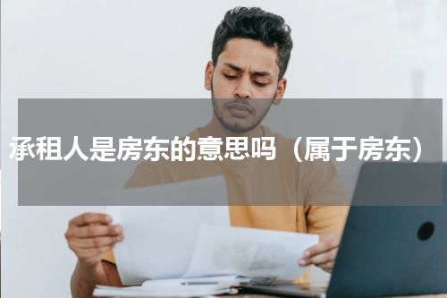承租人是房东的意思吗（属于房东）