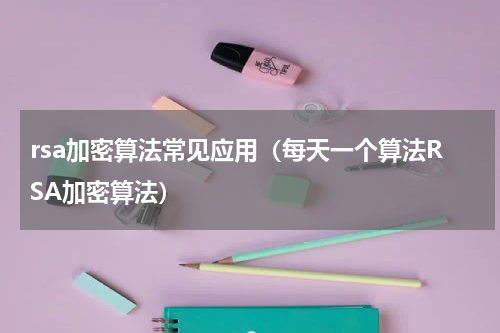 rsa加密算法常见应用（每天一个算法RSA加密算法）