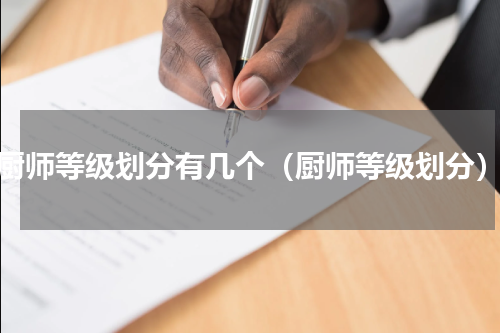 厨师等级划分有几个（厨师等级划分）